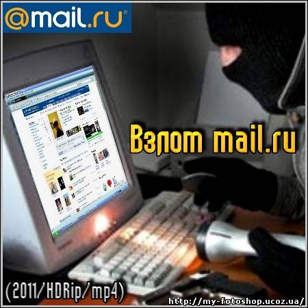 Нажмите, для просмотра в полном размере. Взлом mail.ru (2011/HDRip/mp4).